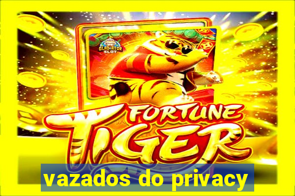 vazados do privacy